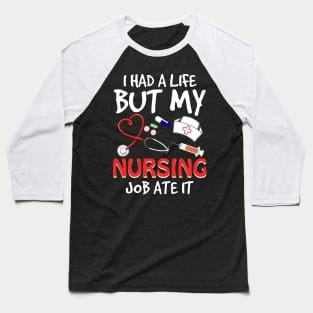 I Had A Life But My Nursing Job Ate It Baseball T-Shirt